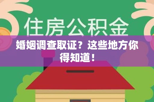 上杭婚姻调查取证?这些地方你得知道! 上杭婚姻调查取证?这些地方你得知道!