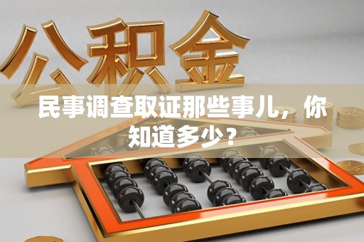 上杭民事调查取证那些事儿，你知道多少？