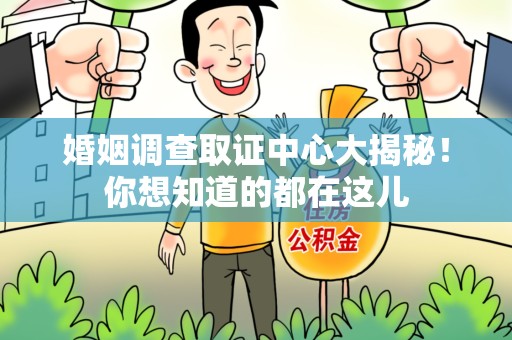上杭婚姻调查取证中心大揭秘！你想知道的都在这儿