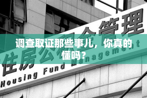 上杭调查取证那些事儿，你真的懂吗？