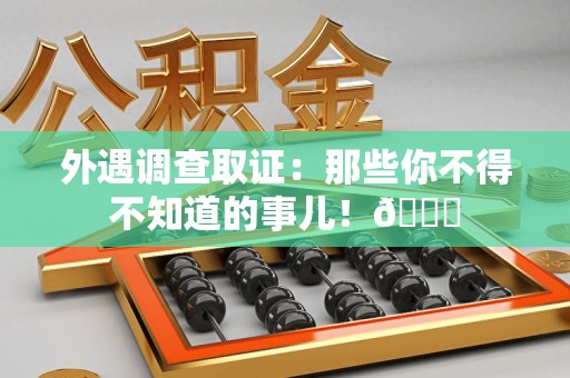 上杭外遇调查取证：那些你不得不知道的事儿！😎