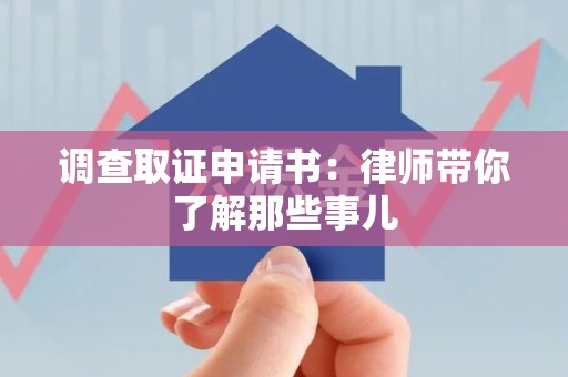 上杭调查取证申请书：律师带你了解那些事儿
