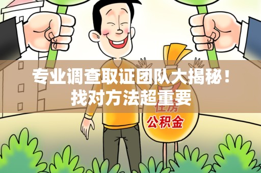 上杭专业调查取证团队大揭秘！找对方法超重要
