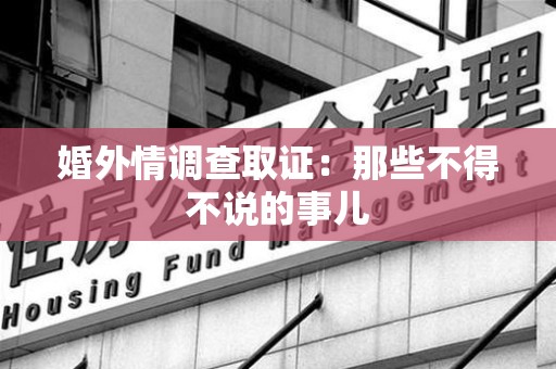 上杭婚外情调查取证：那些不得不说的事儿