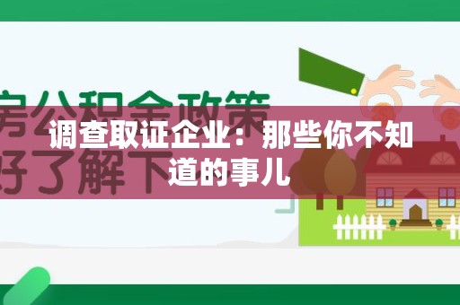 上杭调查取证企业：那些你不知道的事儿