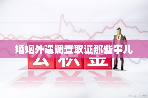 上杭婚姻外遇调查取证那些事儿