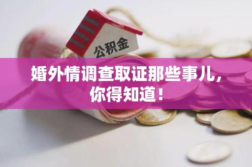 上杭婚外情调查取证那些事儿，你得知道！