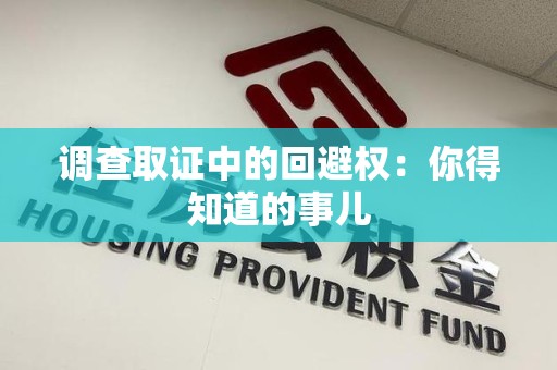 上杭调查取证中的回避权：你得知道的事儿