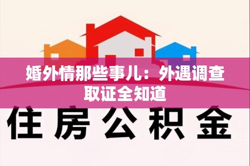 上杭婚外情那些事儿：外遇调查取证全知道