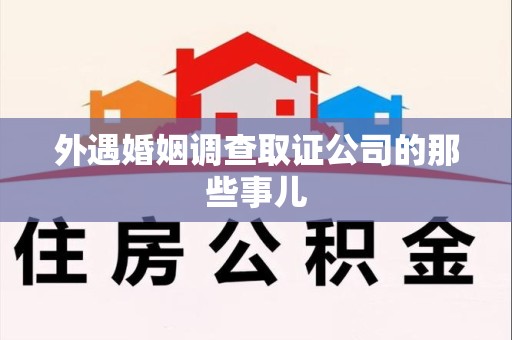 上杭外遇婚姻调查取证公司的那些事儿