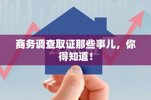 上杭商务调查取证那些事儿，你得知道！