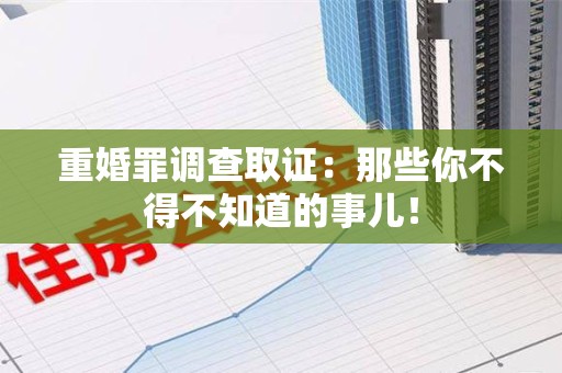 上杭重婚罪调查取证：那些你不得不知道的事儿！