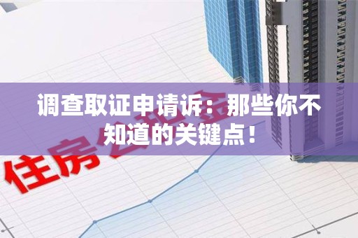上杭调查取证申请诉：那些你不知道的关键点！