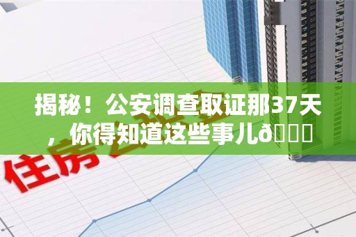 上杭揭秘！公安调查取证那37天，你得知道这些事儿😎